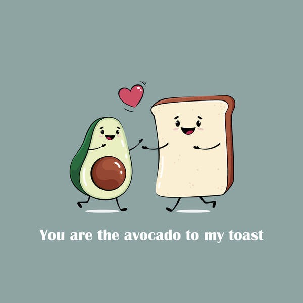 You are the avocado to my toast - Kort