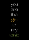 You are the Gin to my Tonic - Minikort