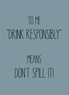 To me "drink responsibly" - Minikort